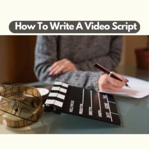 How To Write A Video Script: 8 Steps To Become A Pro!
